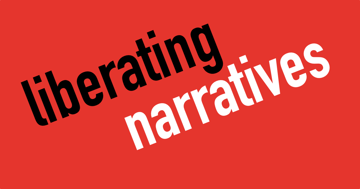 A New Narrative for Liberating Narratives