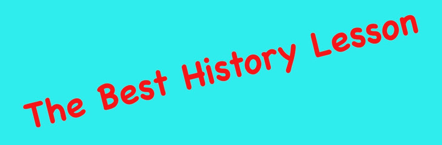 The Best History Lesson….          Is the One You Design Yourself